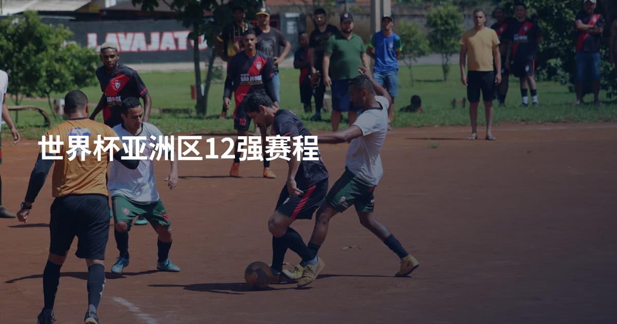 世界杯亚洲区12强赛程