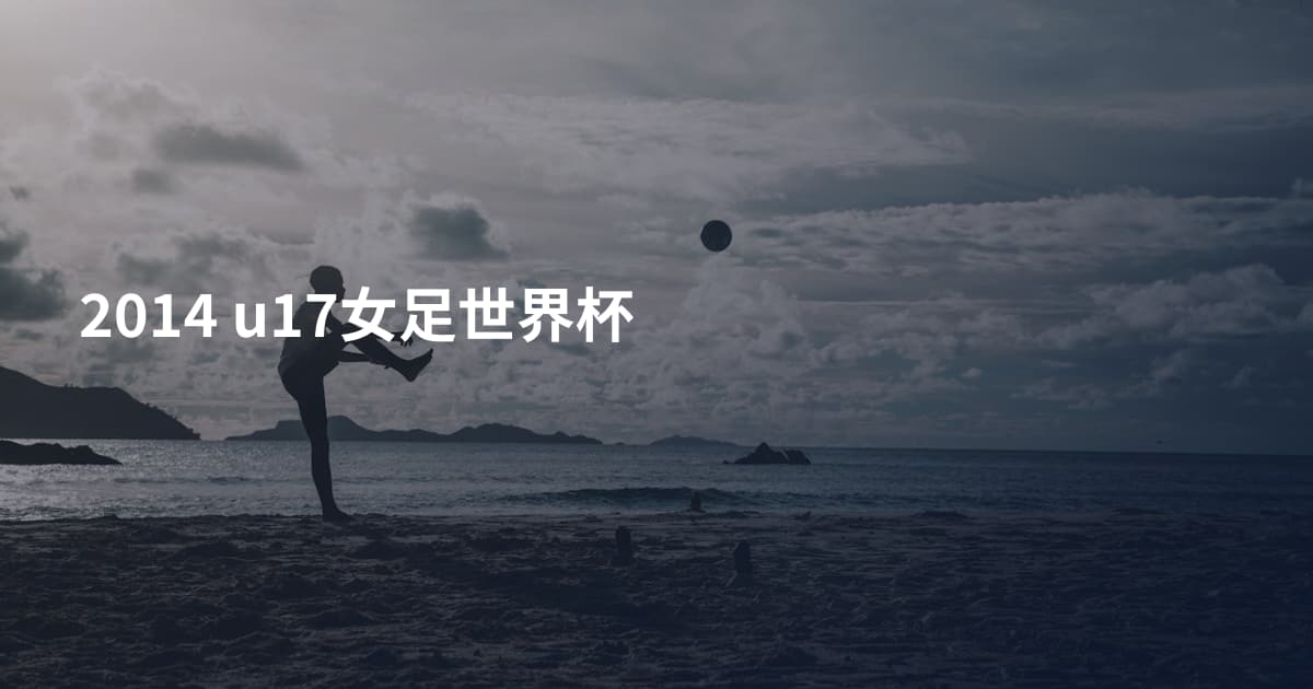 2014 u17女足世界杯