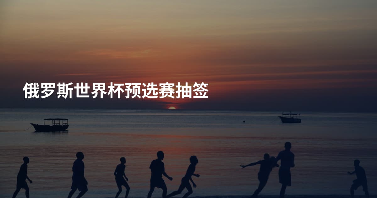 俄罗斯世界杯预选赛抽签