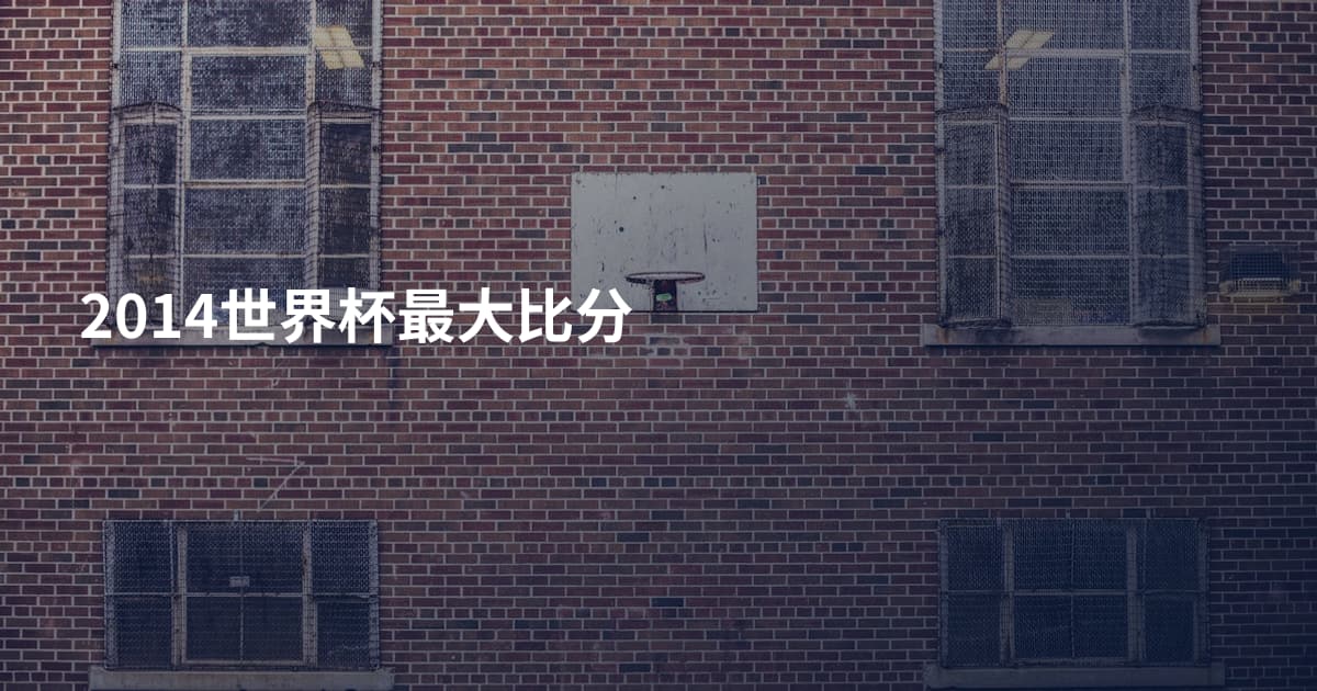 2014世界杯最大比分