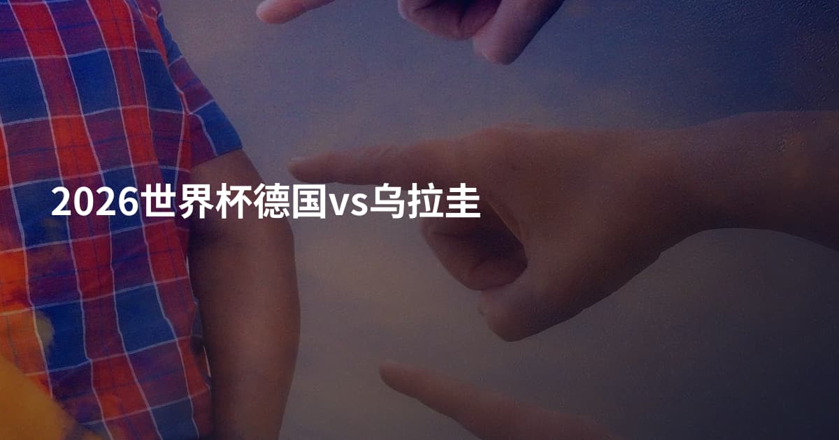 2026世界杯德国vs乌拉圭