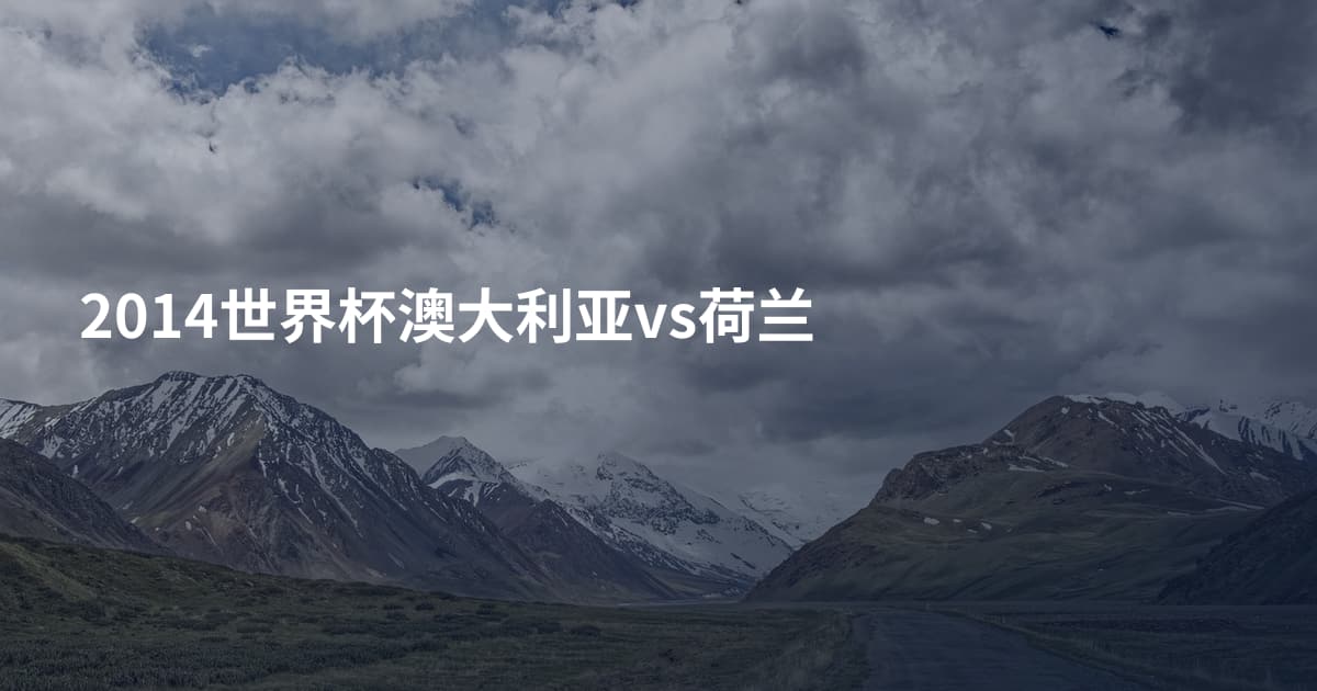2014世界杯澳大利亚vs荷兰