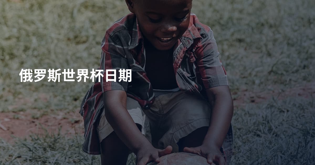 俄罗斯世界杯日期