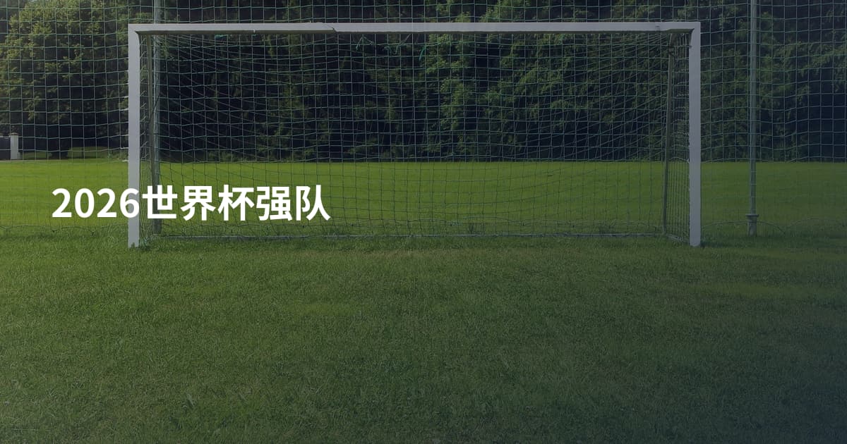 2026世界杯强队