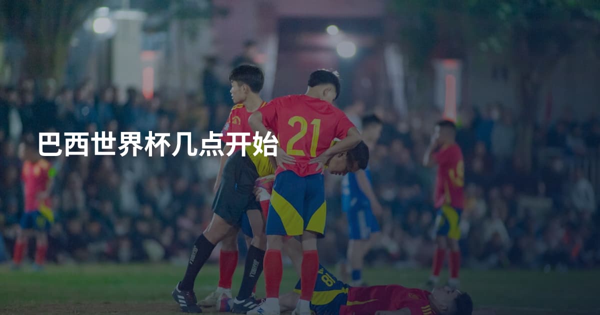巴西世界杯几点开始
