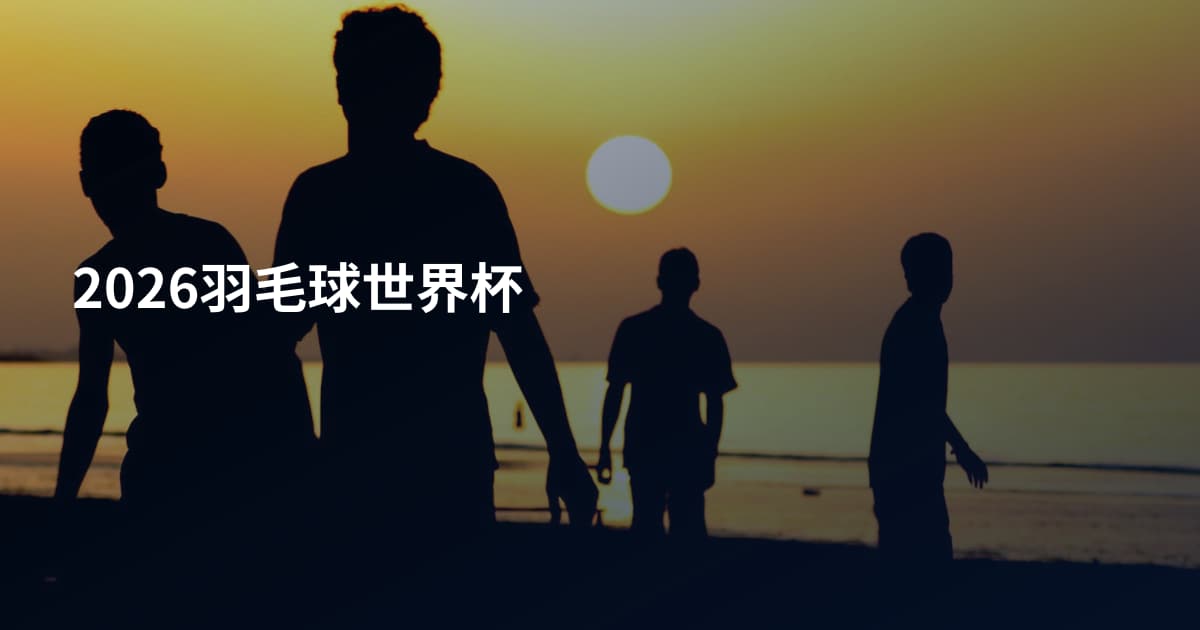 2026羽毛球世界杯