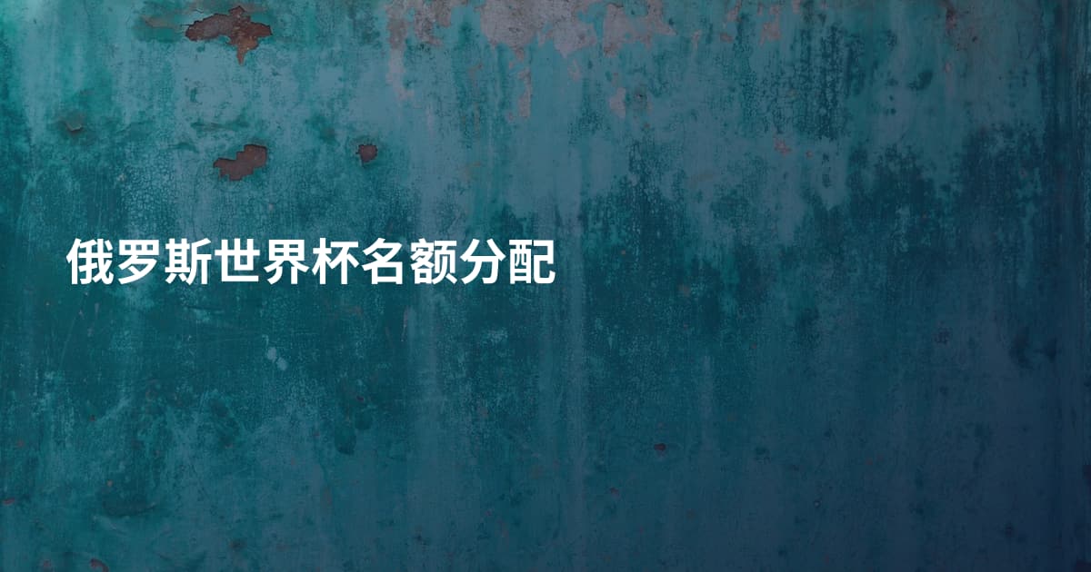 俄罗斯世界杯名额分配