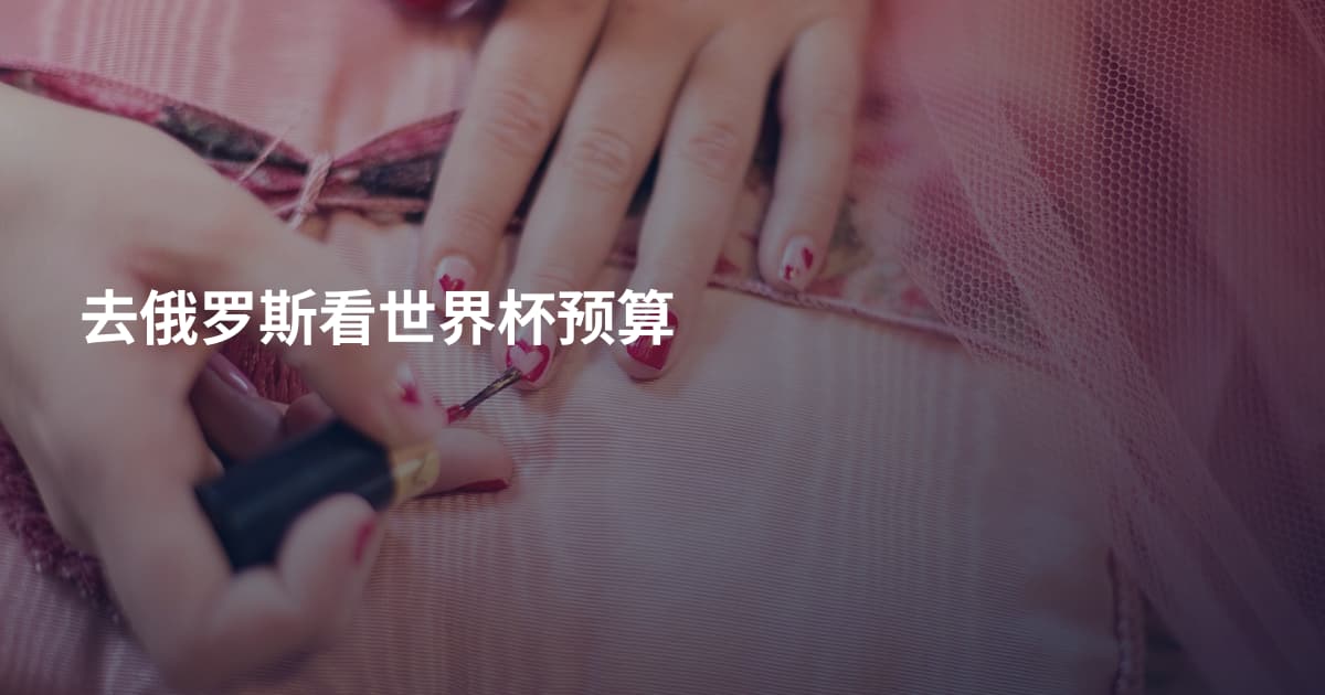 去俄罗斯看世界杯预算