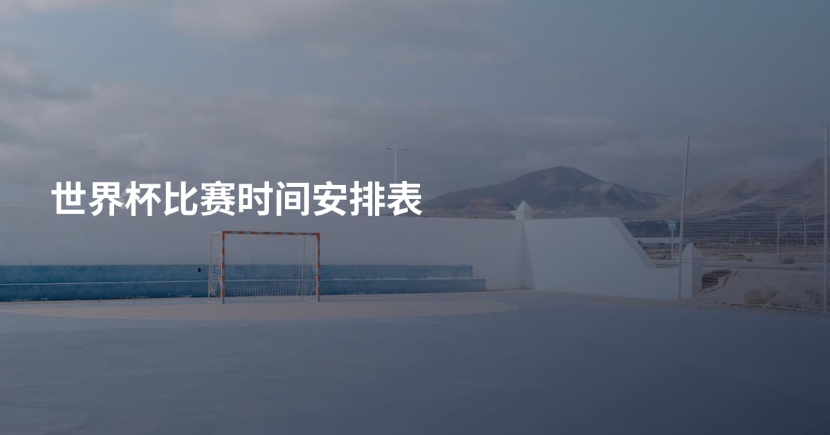 世界杯比赛时间安排表