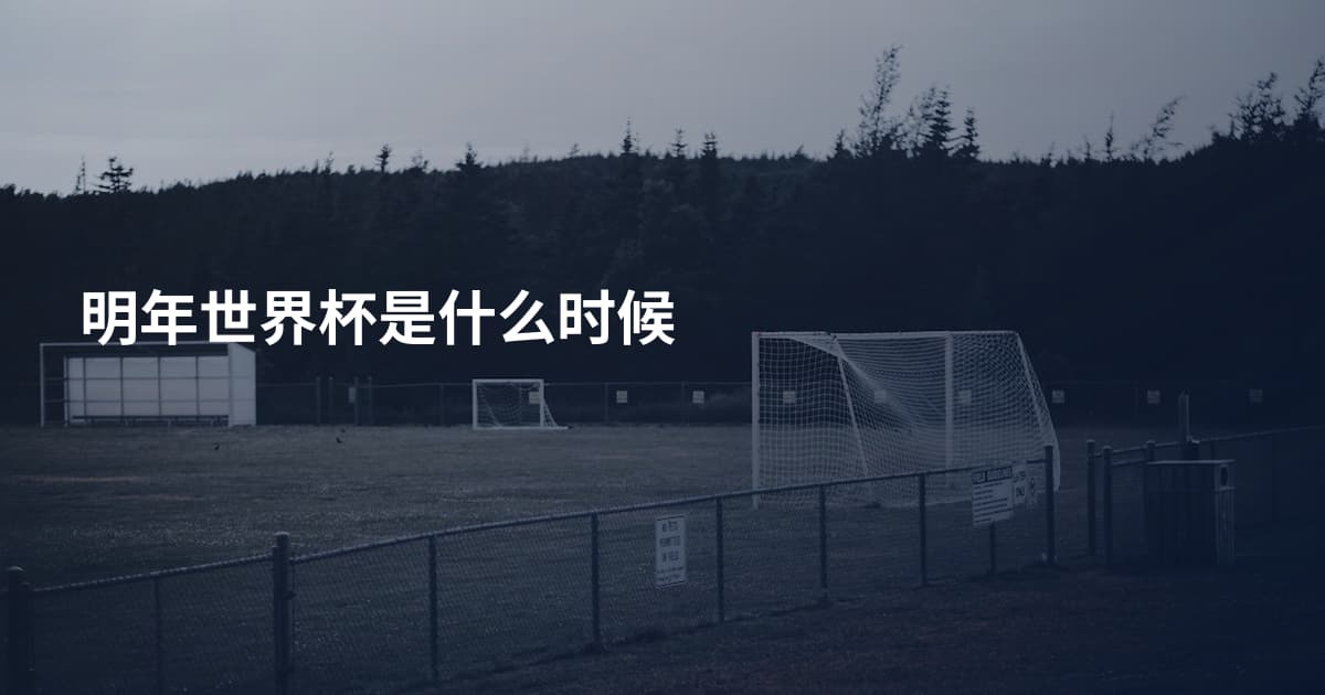 明年世界杯是什么时候
