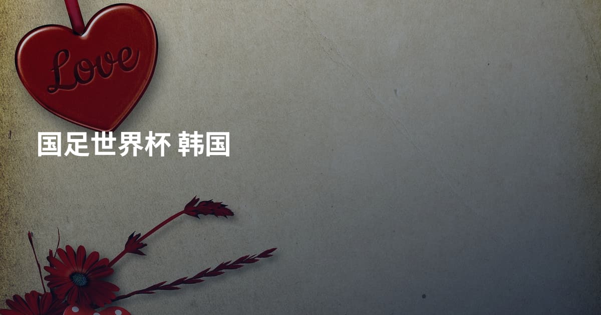 国足世界杯 韩国