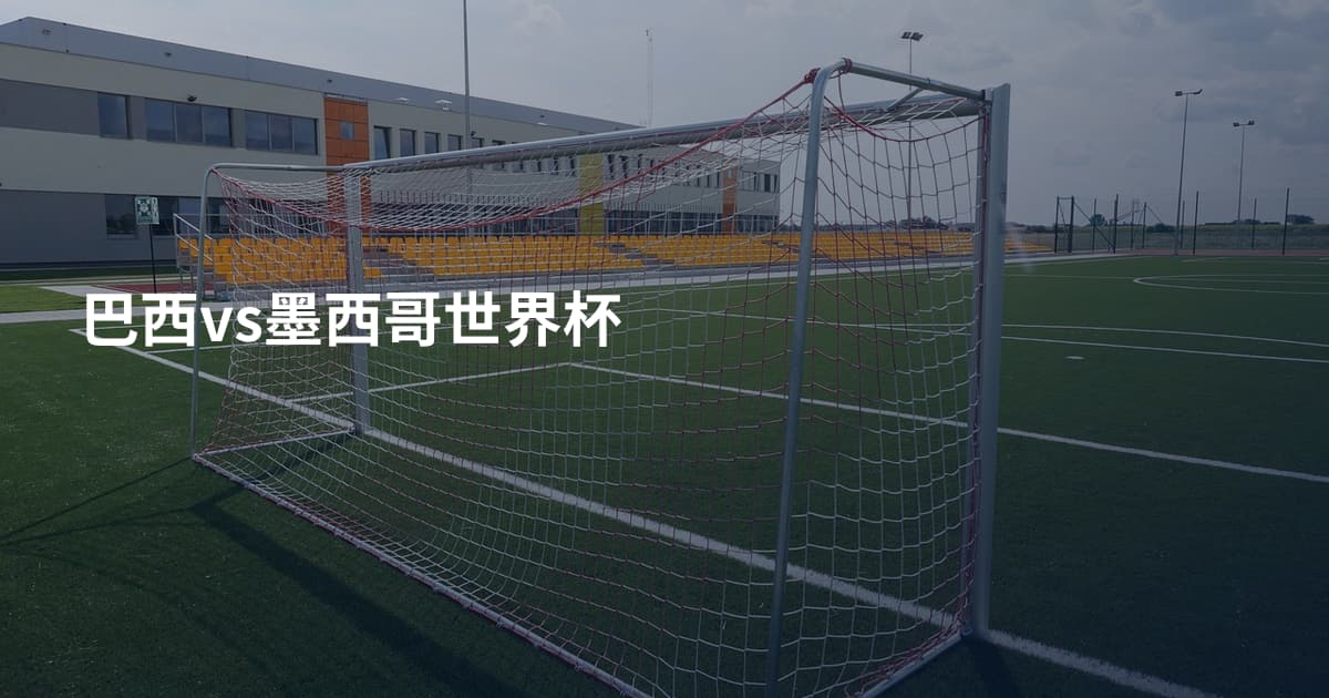 巴西vs墨西哥世界杯