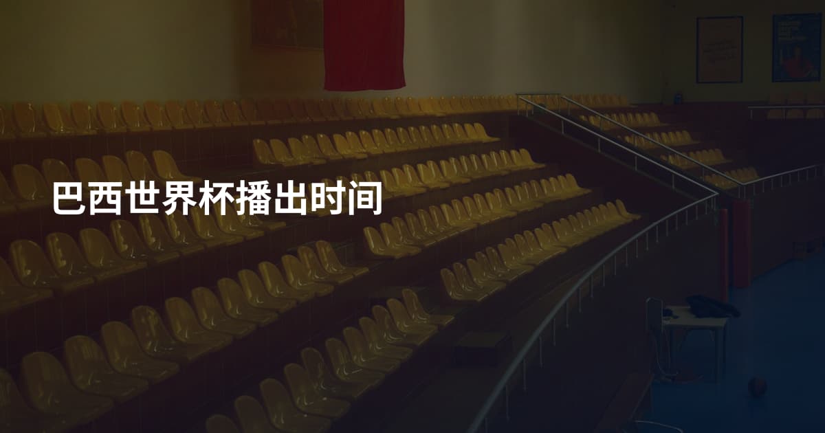巴西世界杯播出时间
