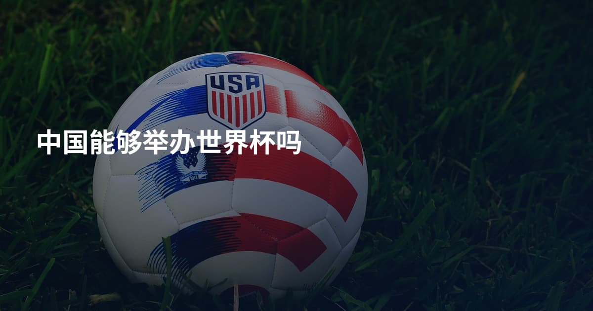 中国能够举办世界杯吗