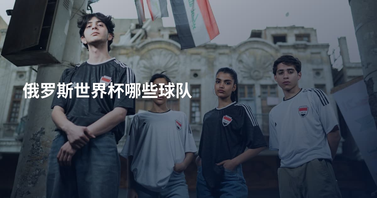 俄罗斯世界杯哪些球队