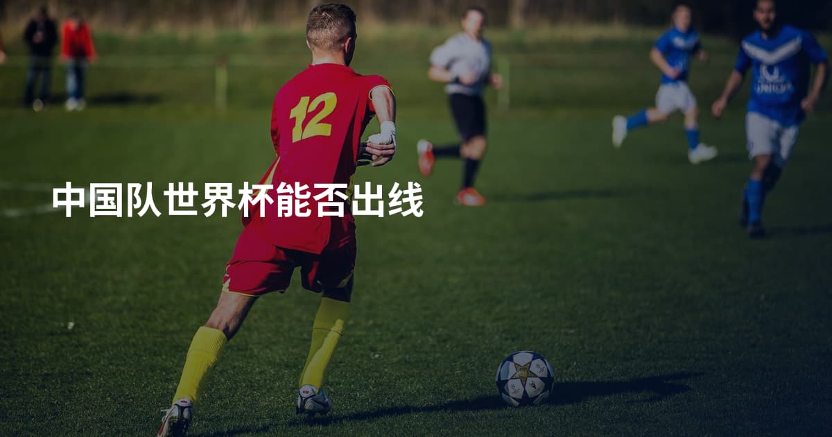 中国队世界杯能否出线
