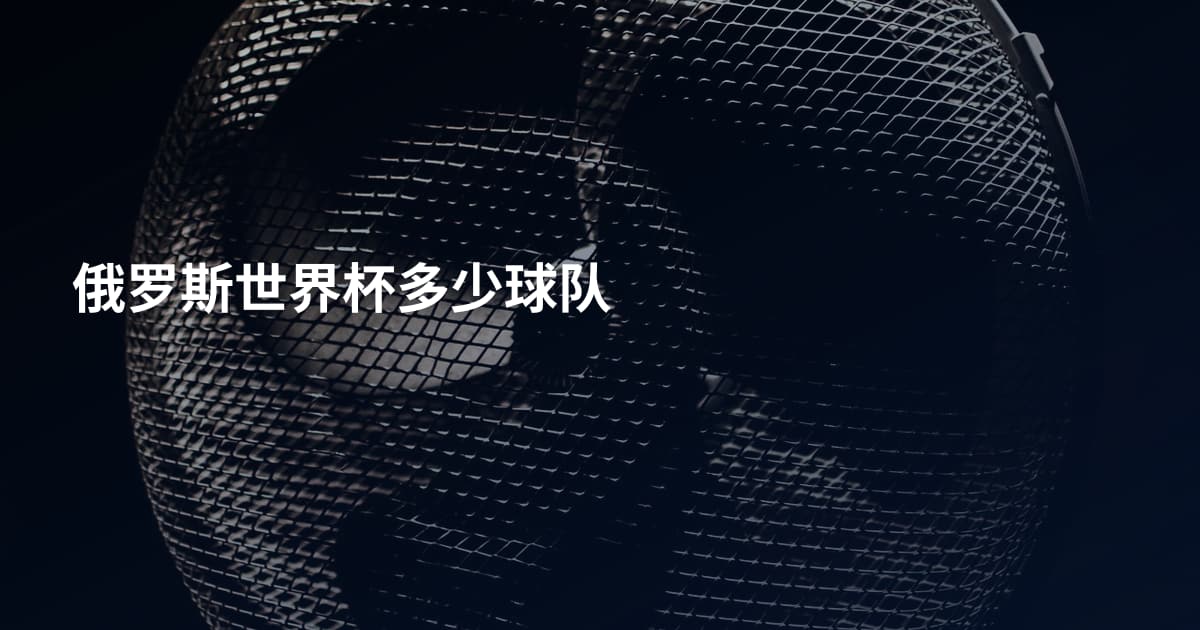 俄罗斯世界杯多少球队