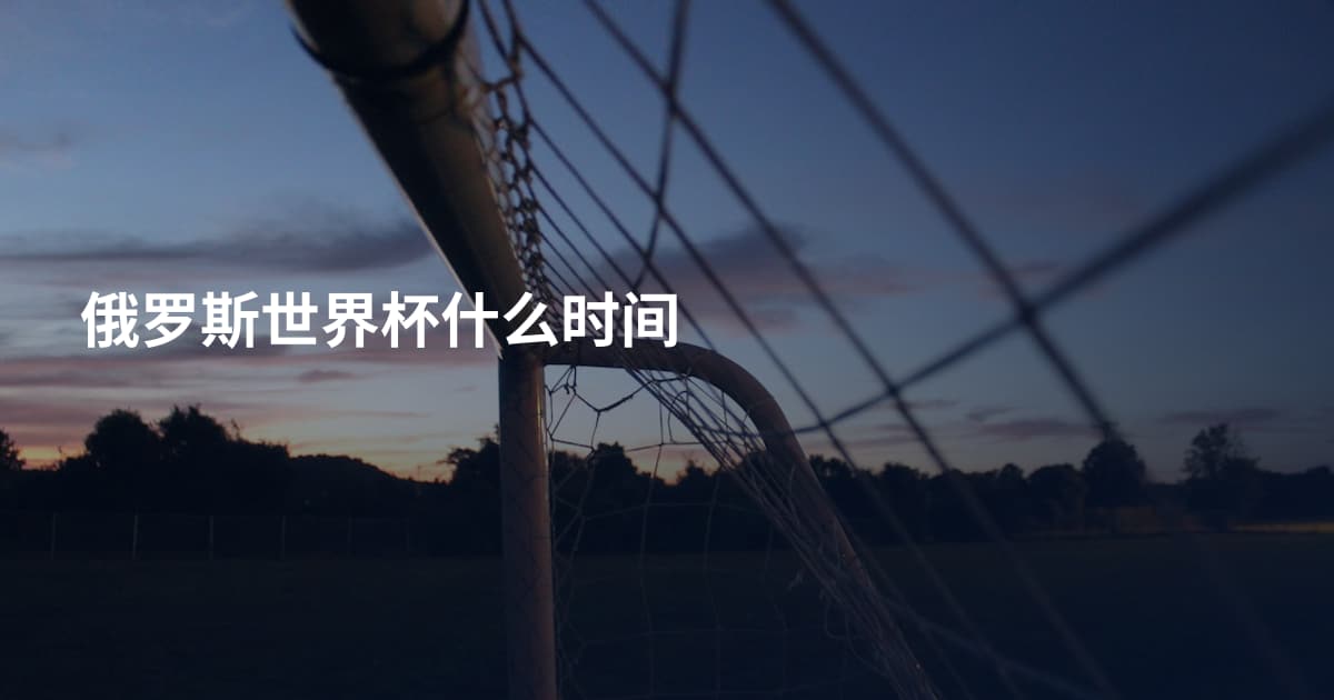 俄罗斯世界杯什么时间