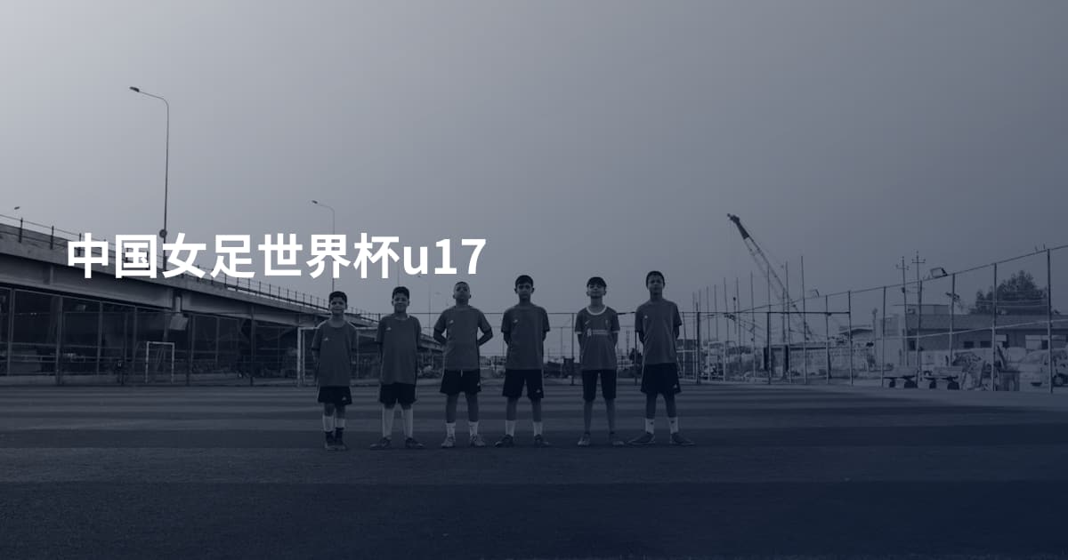 中国女足世界杯u17
