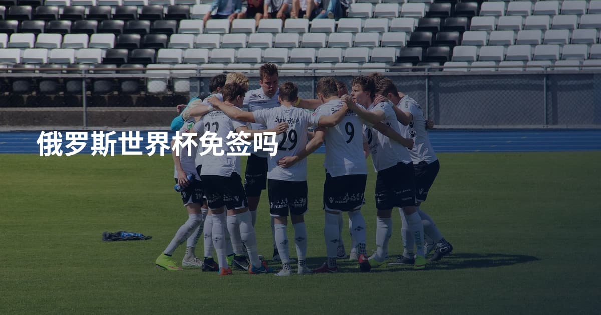 俄罗斯世界杯免签吗