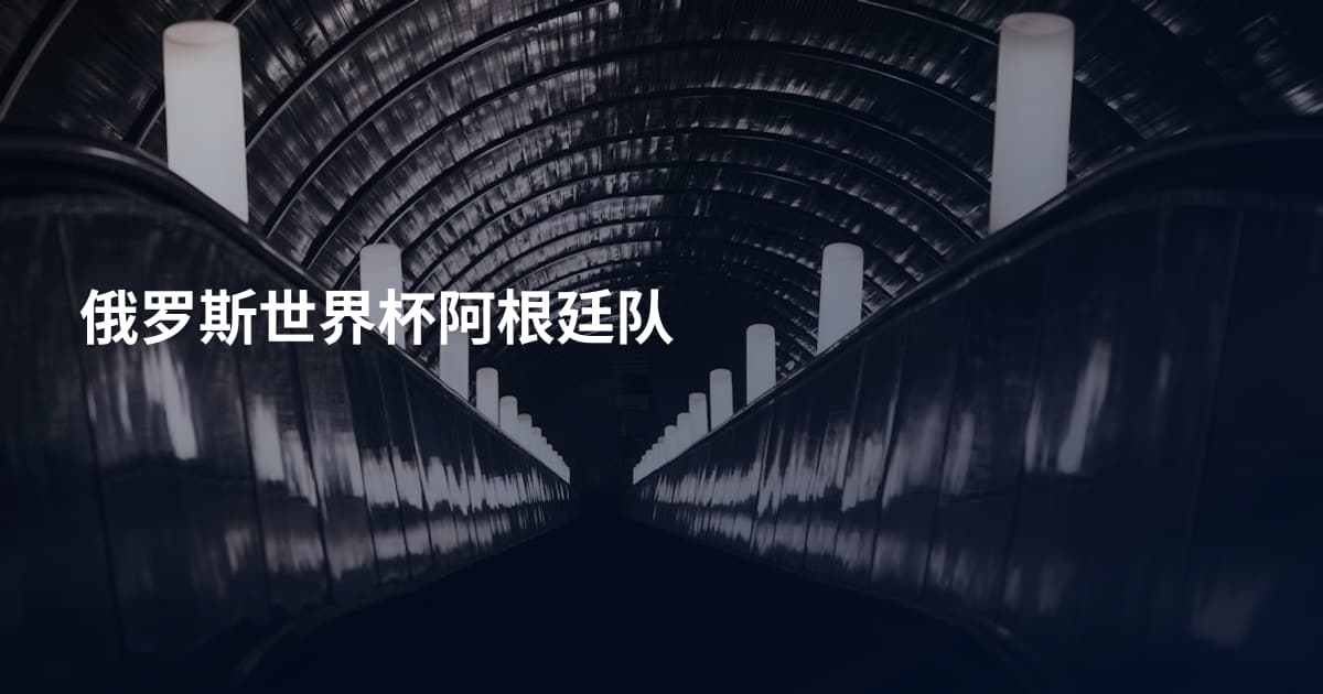 俄罗斯世界杯阿根廷队