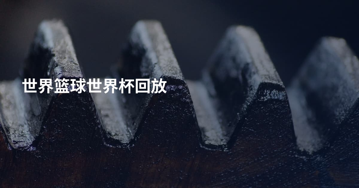 世界篮球世界杯回放