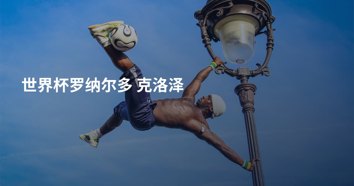 世界杯罗纳尔多 克洛泽