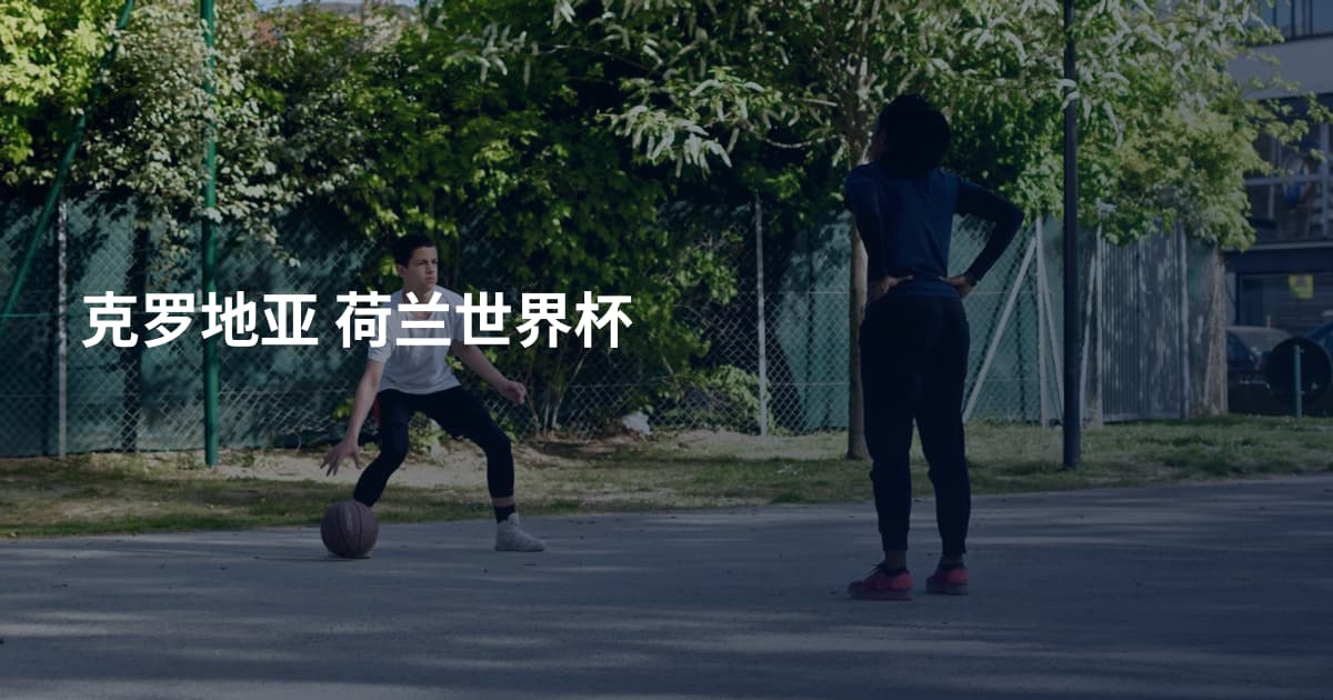 克罗地亚 荷兰世界杯