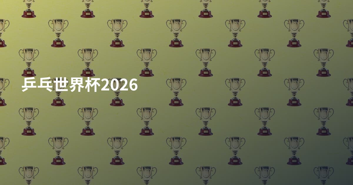 乒乓世界杯2026