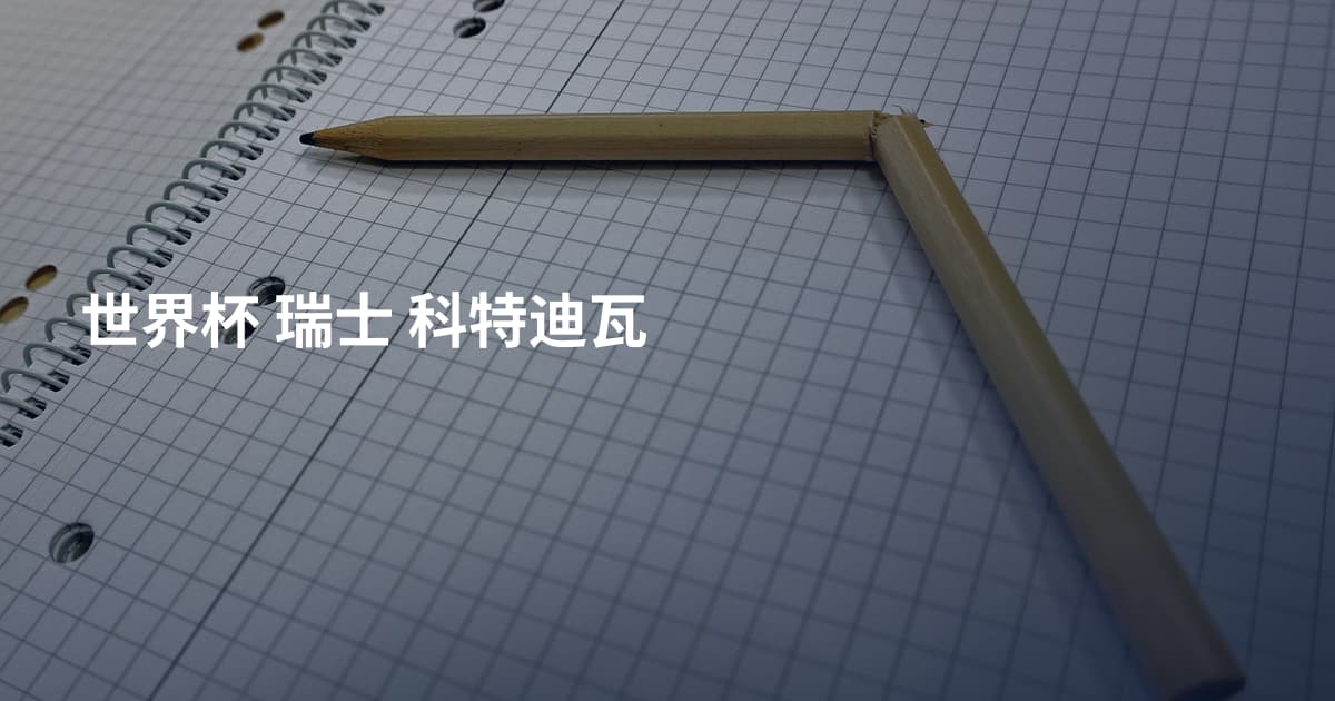 世界杯 瑞士 科特迪瓦
