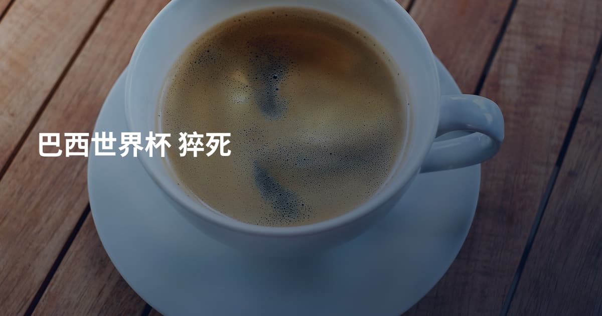 巴西世界杯 猝死