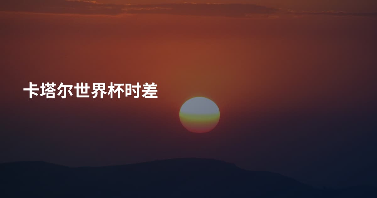 卡塔尔世界杯时差