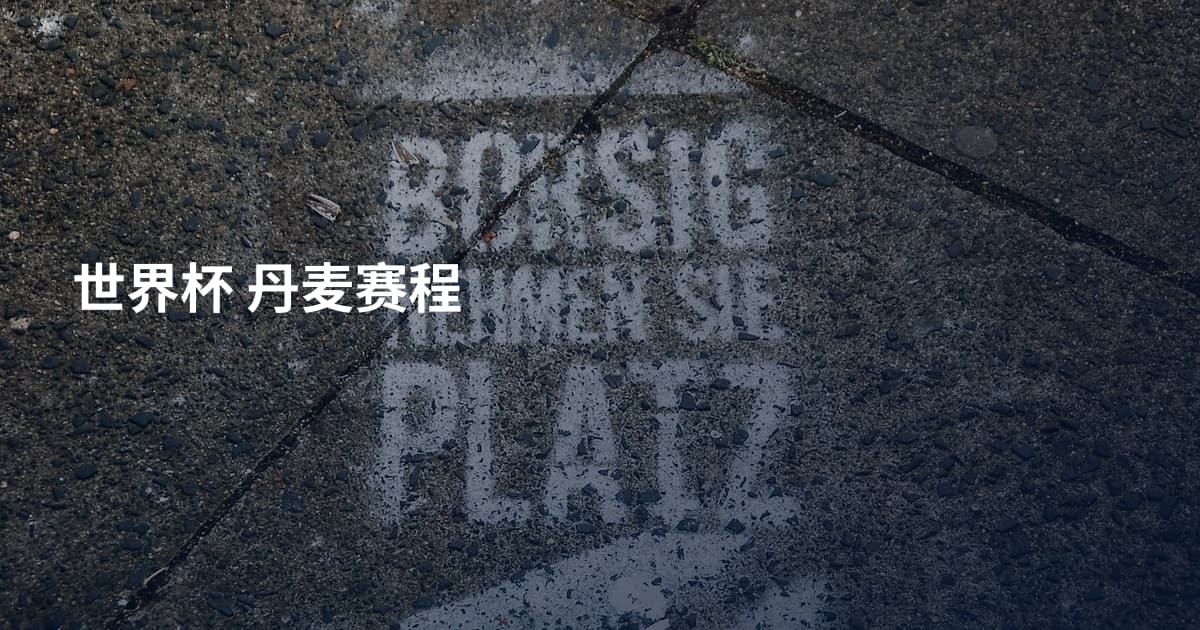 世界杯 丹麦赛程