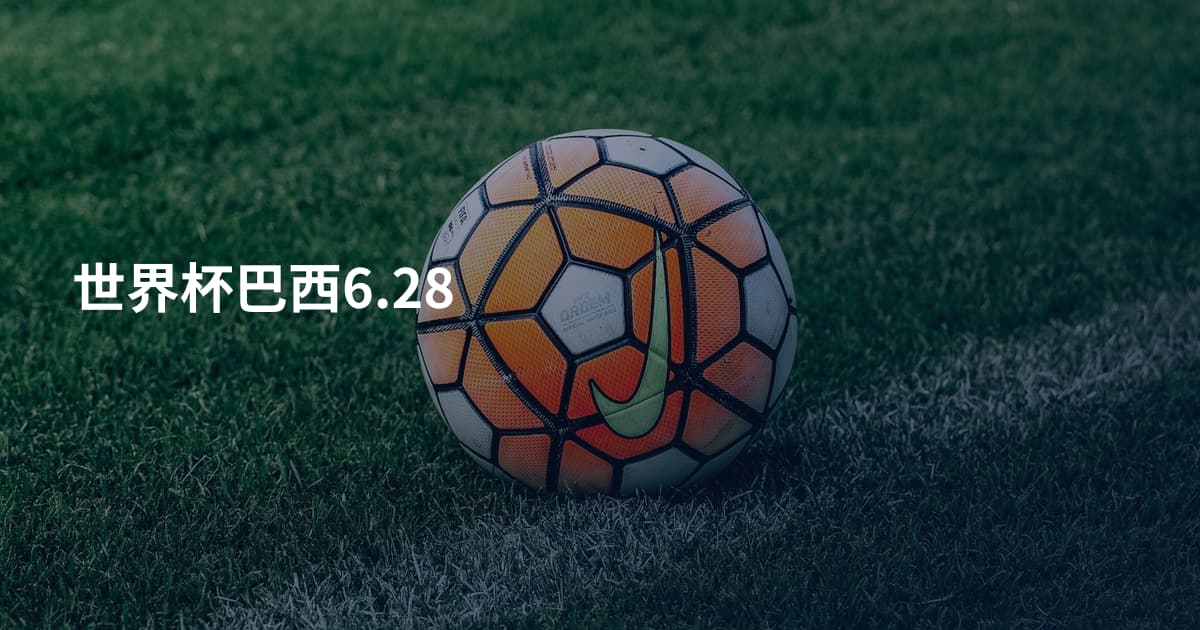 世界杯巴西6.28