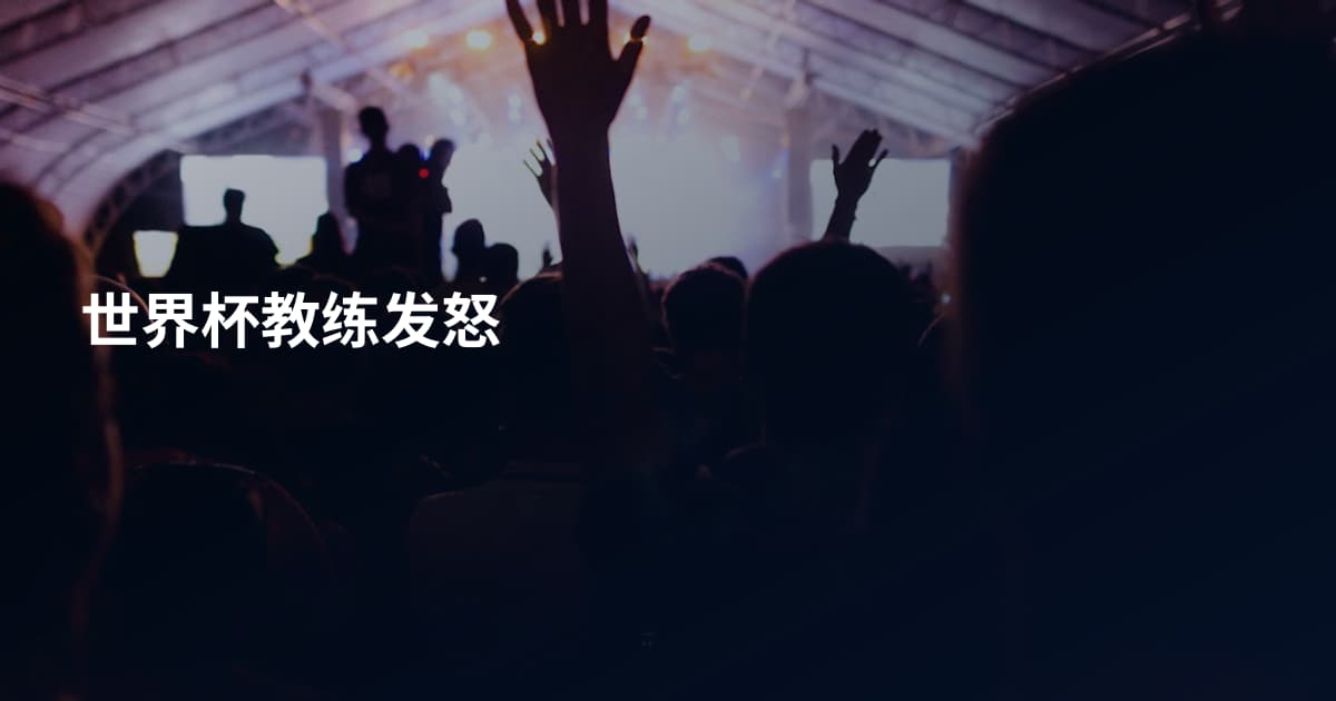 世界杯教练发怒