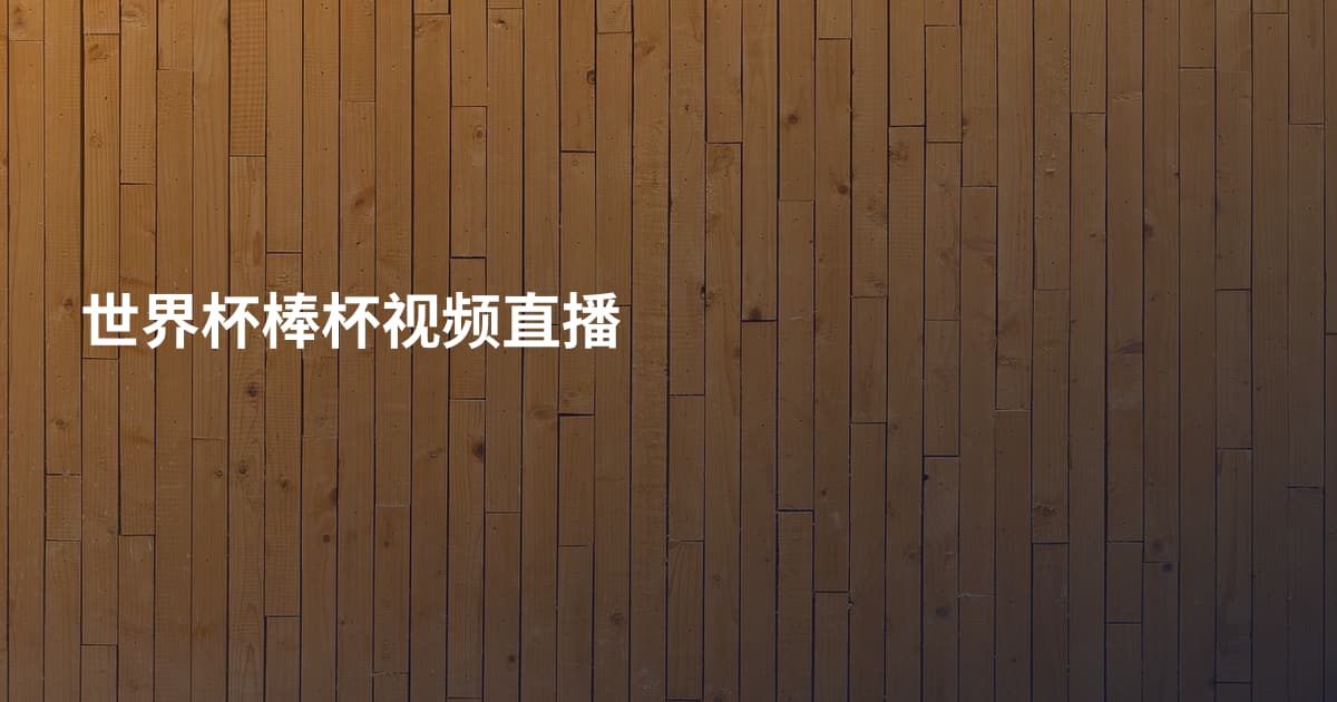 世界杯棒杯视频直播