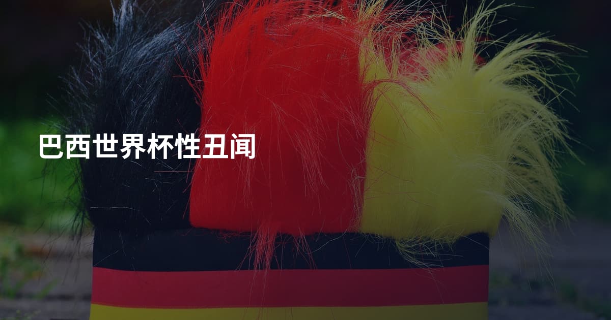 巴西世界杯性丑闻