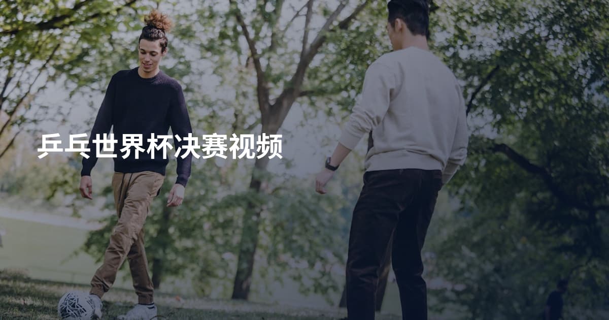 乒乓世界杯决赛视频