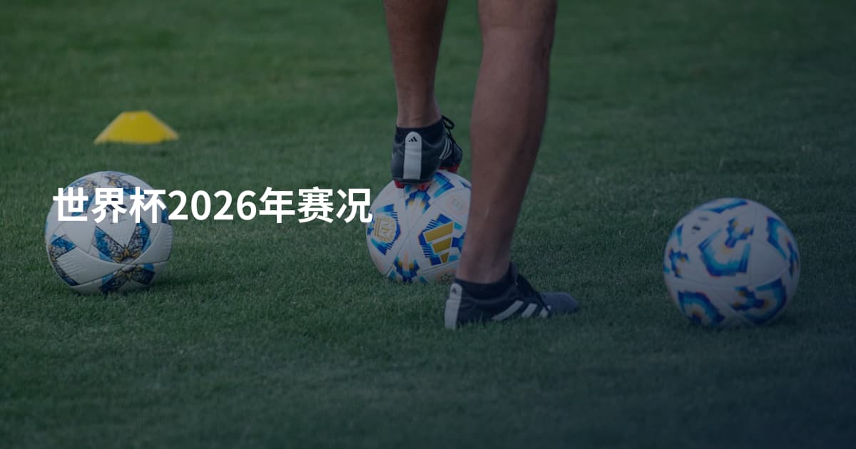 世界杯2026年赛况