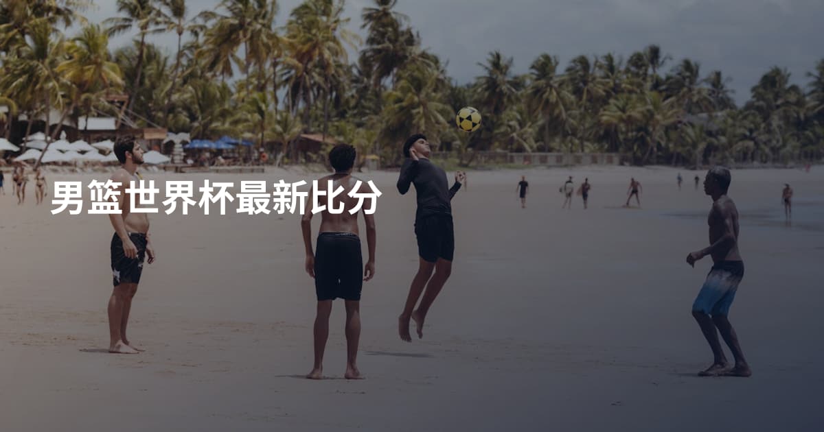 男篮世界杯最新比分