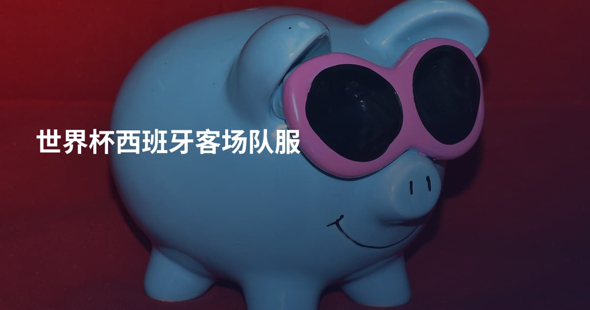 世界杯西班牙客场队服
