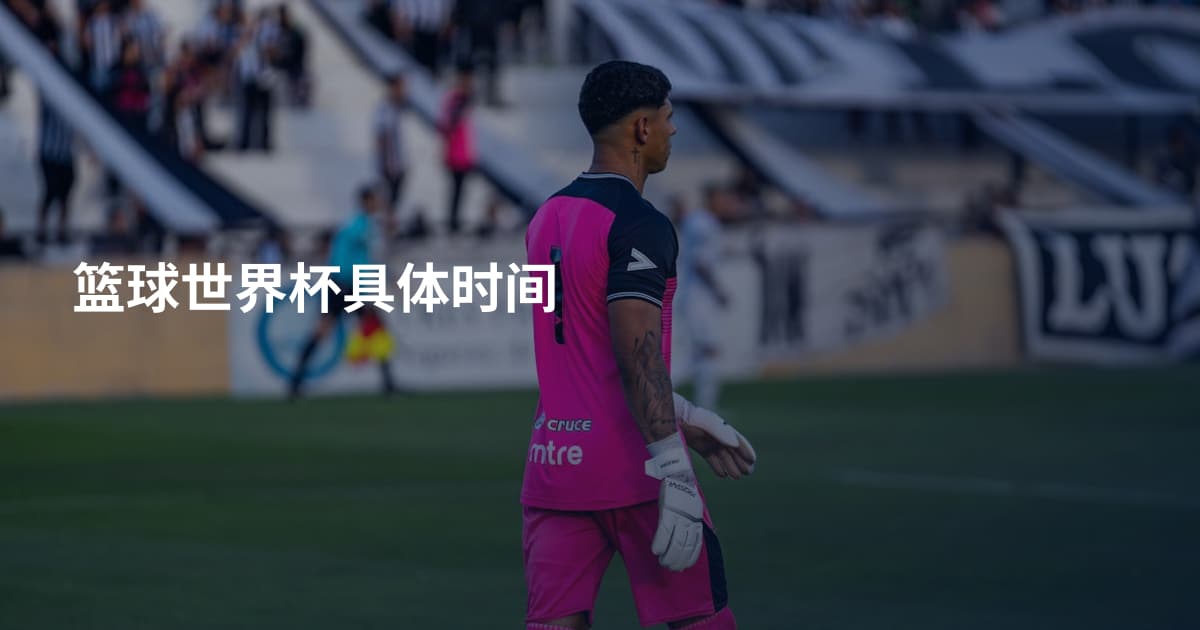篮球世界杯具体时间