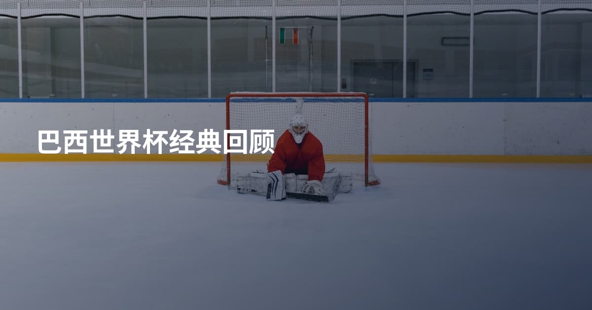 巴西世界杯经典回顾