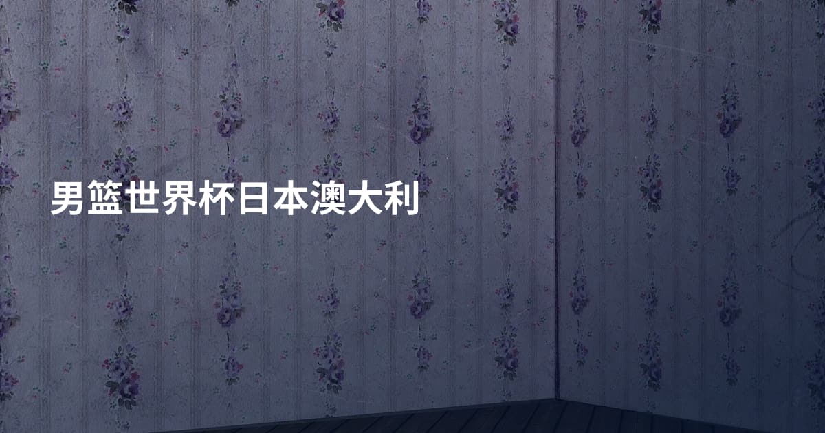 男篮世界杯日本澳大利