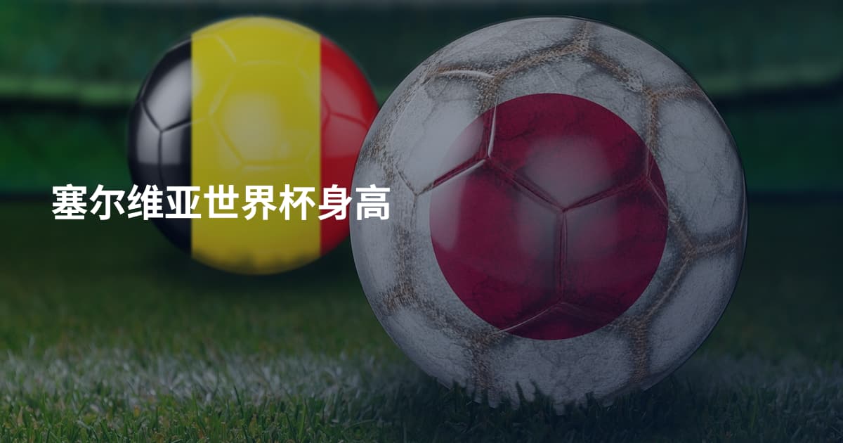 塞尔维亚世界杯身高