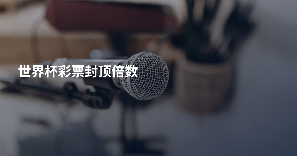 世界杯彩票封顶倍数