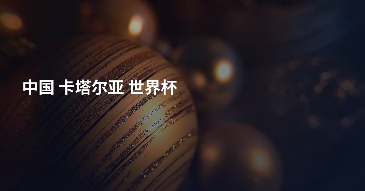 中国 卡塔尔亚 世界杯