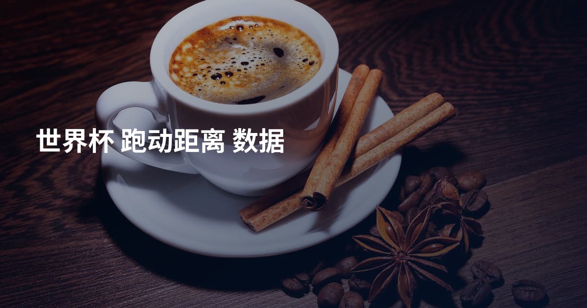 世界杯 跑动距离 数据