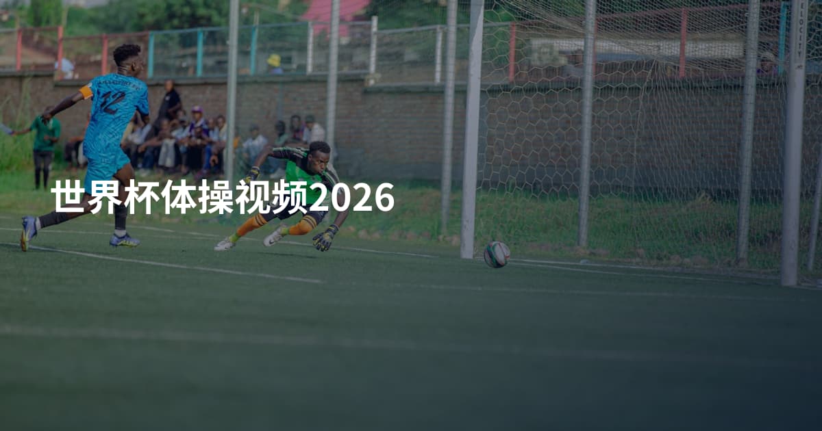 世界杯体操视频2026