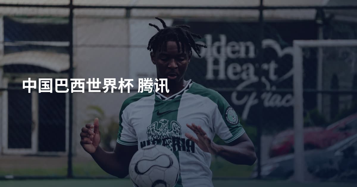 中国巴西世界杯 腾讯